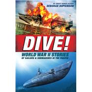 Dive! World War II Stories of Sailors & Submarines in the Pacific The Incredible Story of U.S. Submarines in WWII by Hopkinson, Deborah, 9780545425582