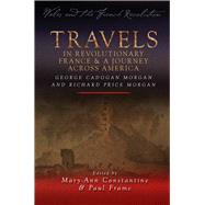 Travels in Revolutionary France & a Journey Across America by Morgan, George Cadogan; Morgan, Richard Price; Constantine, Mary-Ann; Frame, Paul, 9780708325582