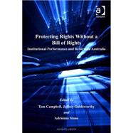 Protecting Rights Without a Bill of Rights : Institutional Performance and Reform in Australia by Campbell, Tom; Goldsworthy, Jeffrey; Stone, Adrienne, 9780754625582