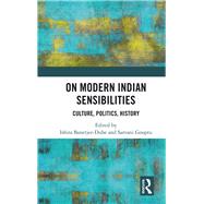On Modern Indian Sensibilities: Culture, Politics, History by Banerjee-Dube; Ishita, 9781138055582