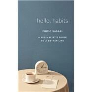 Hello, Habits A Minimalist's Guide to a Better Life by Sasaki, Fumio, 9781324005582
