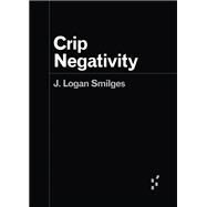 Crip Negativity by J. Logan Smilges, 9781517915582