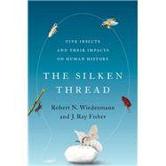 The Silken Thread Five Insects and Their Impacts on Human History by Wiedenmann, Robert N.; Fisher, J. Ray, 9780197555583