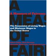 A Measure of Fairness: The Economics of Living Wages and Minimum Wages in the United States by Pollin, Robert, 9780801445583