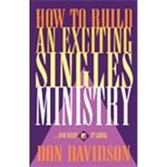 How to Build an Exciting Singles Ministry : And Keep It Going by Davidson, Don, 9780840745583