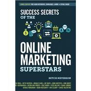 Success Secrets of the Online Marketing Superstars by Meyerson, Mitch, 9781599185583