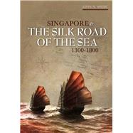 Singapore & The Silk Road of the Sea, 1300-1800 by Miksic, John N., 9789971695583