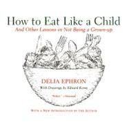 How to Eat Like a Child : And Other Lessons in Not Being a Grown-Up by Ephron, Delia, 9780061745584