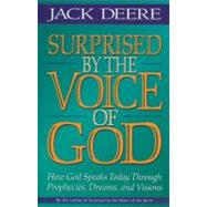 Surprised by the Voice of God : How God Speaks Today Through Prophecies, Dreams and Visions by Jack Deere, 9780310225584