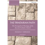 The Trinitarian Faith The Evangelical Theology of the Ancient Catholic Faith by Torrance, Thomas F., 9780567665584
