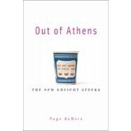 Out of Athens : The New Ancient Greeks by DuBois, Page, 9780674035584