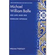 Michael William Balfe: His Life and His English Operas by Tyldesley,William, 9780754605584