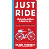 Just Ride A Radically Practical Guide to Riding Your Bike by Petersen, Grant, 9780761155584