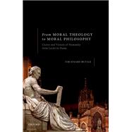 From Moral Theology to Moral Philosophy Cicero and Visions of Humanity from Locke to Hume by Stuart-buttle, Tim, 9780198835585
