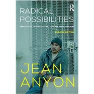 Radical Possibilities: Public Policy, Urban Education, and A New Social Movement by Anyon; Jean, 9780415635585