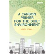 A Carbon Primer for the Built Environment by Foxell; Simon, 9780415705585