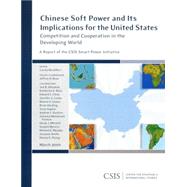 Chinese Soft Power and Its Implications for the United States Competition and Cooperation in the Developing World by McGiffert, Carola, 9780892065585