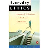 Everyday Ethics : Inspired Solutions to Real-Life Dilemmas by Halberstam, Joshua (Author), 9780140165586