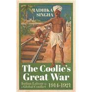 The Coolie's Great War Indian Labour in a Global Conflict, 1914-1921 by Singha, Radhika, 9780197525586