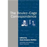 The Boulez-Cage Correspondence by Edited by Jean-Jacques Nattiez , Robert Samuels, 9780521485586