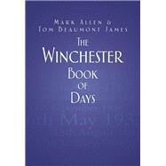 The Winchester Book of Days by Allen, Mark; James, Tom Beaumont, 9780752465586