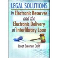 Legal Solutions in Electronic Reserves and the Electronic Delivery of Interlibrary Loan by Brennan Croft; Janet, 9780789025586