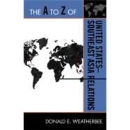 The a to Z of United States-southeast Asia Relations by Weatherbee, Donald E., 9780810875586