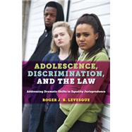 Adolescence, Discrimination, and the Law by Levesque, Roger J. R., 9781479815586
