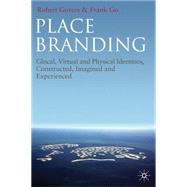 Place Branding : Glocal, Virtual and Physical Identities, Constructed, Imagined and Experienced by Govers, Robert; Go, Frank, 9780230245587