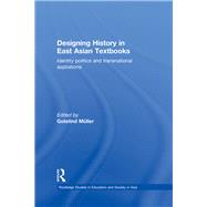 Designing History in East Asian Textbooks: Identity Politics and Transnational Aspirations by Mnller; Gotelind, 9780415855587