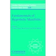 Fundamentals of Hyperbolic Manifolds: Selected Expositions by Edited by R. D. Canary , A. Marden , D. B. A. Epstein, 9780521615587