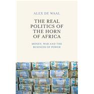 The Real Politics of the Horn of Africa Money, War and the Business of Power by De Waal, Alex, 9780745695587