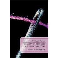 Competing Theories of Interpretation An Integrative Approach by Hooberman, Robert E., 9780765705587