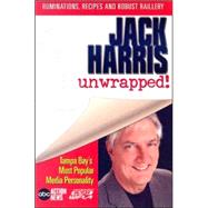 Jack Harris Unwrapped: Ruminations, Recipes And Robust Raillery by Harris, Jack, 9780976055587