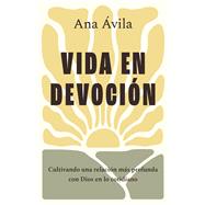 Vida en devoci�n Cultivando una relaci�n m�s profunda con Dios en lo cotidiano by �vila, Ana, 9798384505587