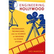 Engineering Hollywood Technology, Technicians, and the Science of Building the Studio System by Marzola, Luci, 9780190885588