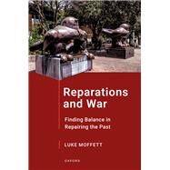 Reparations and War Finding Balance in Repairing the Past by Moffett, Luke, 9780192865588