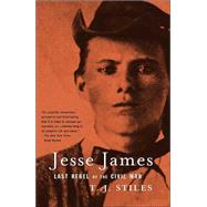 Jesse James Last Rebel of the Civil War by STILES, T.J., 9780375705588