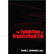 The Foundations of Organizational Evil by Jurkiewicz,Carole L., 9780765625588