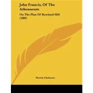John Francis, of the Athenaeum : On the Plan of Rowland Hill (1889) by Chalmers, Patrick, 9781104195588