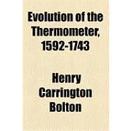 Evolution of the Thermometer, 1592-1743 by Bolton, Henry Carrington, 9781154525588