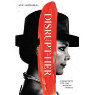 Disrupt-Her A Manifesto for the Modern Woman by Agrawal, Miki, 9781401955588