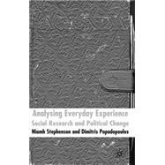 Analysing Everyday Experience Social Research and Political Change by Stephenson, Niamh; Papadopoulos, Dimitris, 9781403935588