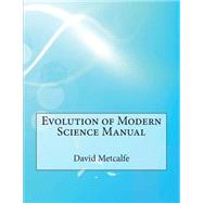 Evolution of Modern Science Manual by Metcalfe, David F.; London School of Management Studies, 9781507745588