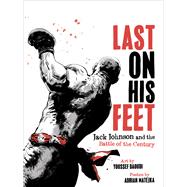 Last On His Feet Jack Johnson and the Battle of the Century by Daoudi, Youssef; Matejka, Adrian, 9781631495588