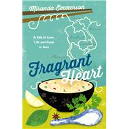 Fragrant Heart A Tale of Love, Life and Food in Asia by Emmerson, Miranda, 9781849535588