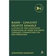 Rashi - Linguist despite Himself A Study of the Linguistic Dimension of Rabbi Solomon Yishaqi's Commentary on Deuteronomy by Kearney, Jonathan, 9780567095589