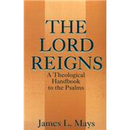 The Lord Reigns: A Theological Handbook to the Psalms by Mays, James Luther, 9780664255589