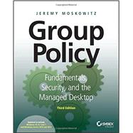 Group Policy Fundamentals, Security, and the Managed Desktop by Moskowitz, Jeremy, 9781119035589