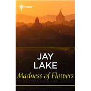 Madness of Flowers by Jay Lake, 9781473225589
